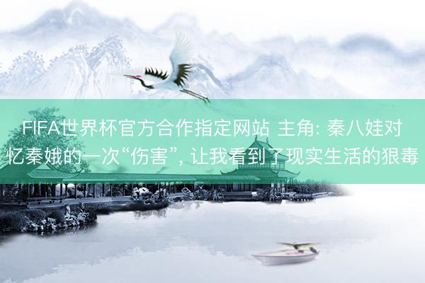 FIFA世界杯官方合作指定网站 主角: 秦八娃对忆秦娥的一次“伤害”， 让我看到了现实生活的狠毒