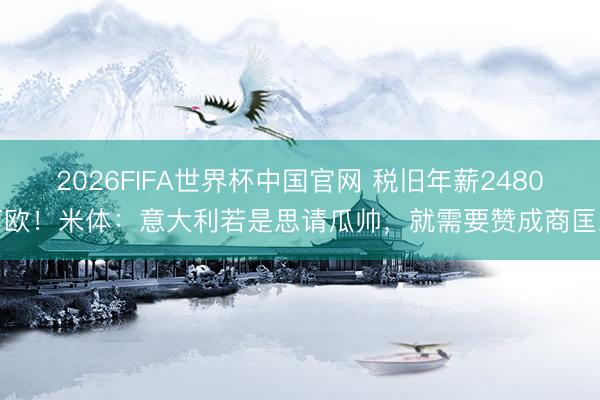 2026FIFA世界杯中国官网 税旧年薪2480万欧!米体:意大利若是思请瓜帅,就需要赞成商匡助