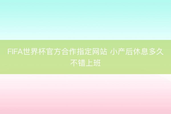 FIFA世界杯官方合作指定网站 小产后休息多久不错上班