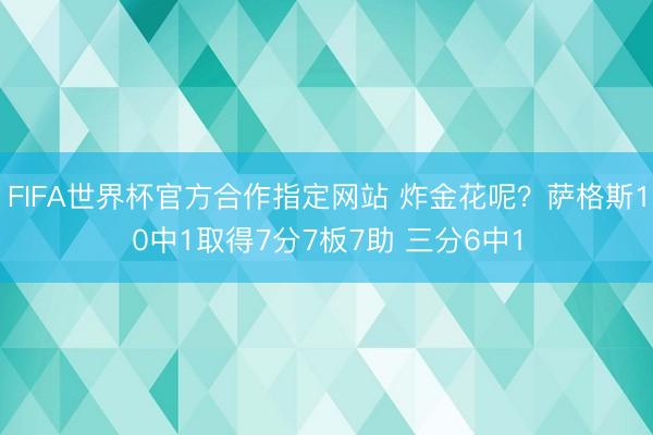 FIFA世界杯官方合作指定网站 炸金花呢？萨格斯10中1取得7分7板7助 三分6中1