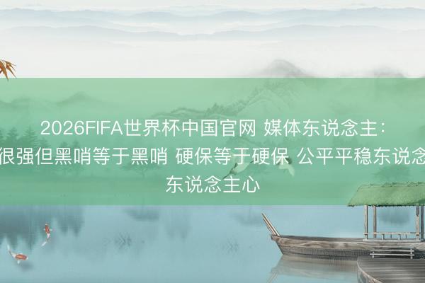 2026FIFA世界杯中国官网 媒体东说念主：雷霆很强但黑哨等于黑哨 硬保等于硬保 公平平稳东说念主心