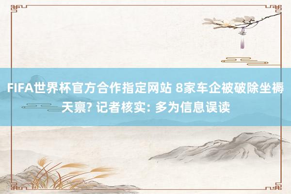 FIFA世界杯官方合作指定网站 8家车企被破除坐褥天禀? 记者核实: 多为信息误读